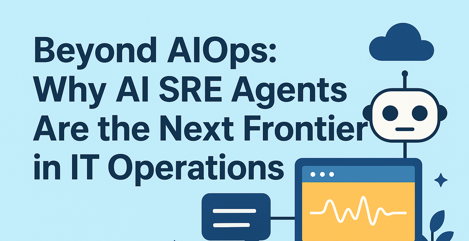 Beyond AIOps: Why AI SRE Agents Are the Next Frontier in IT Operations